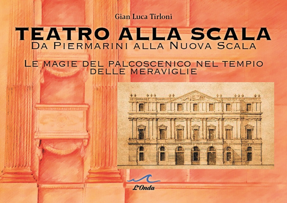 Teatro alla Scala. Da Piermarini alla Nuova Scala. Le magie …