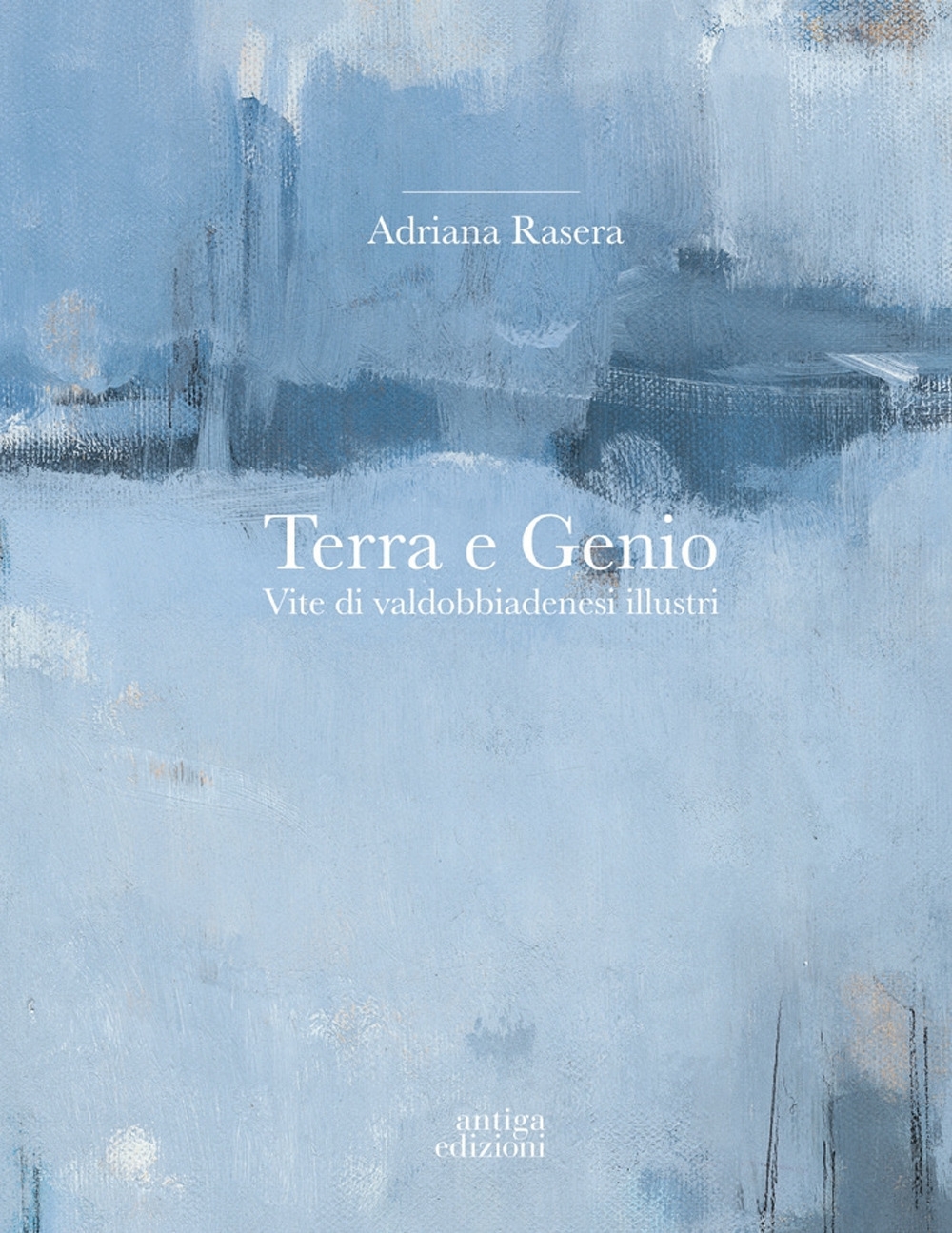 Terra e genio. Vite di valdobbiadenesi illustri