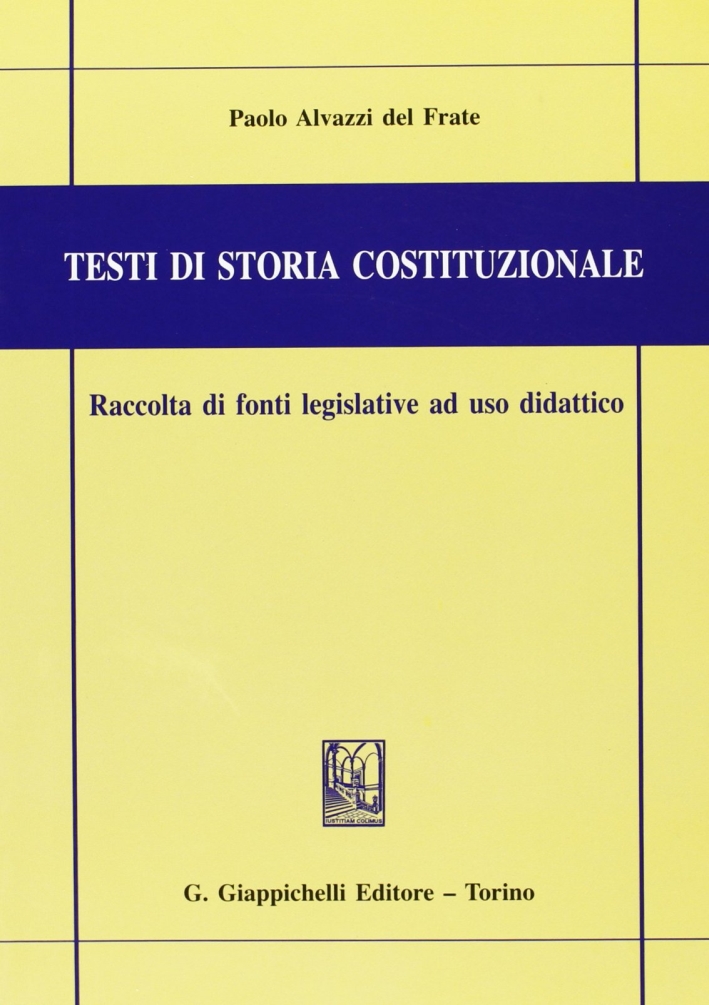 Testi di storia costituzionale. Raccolta di fonti legislative ad uso …