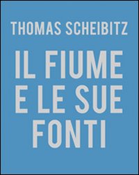 Thomas Scheibitz. Il fiume e le sue fonti. [Testo Italiana …