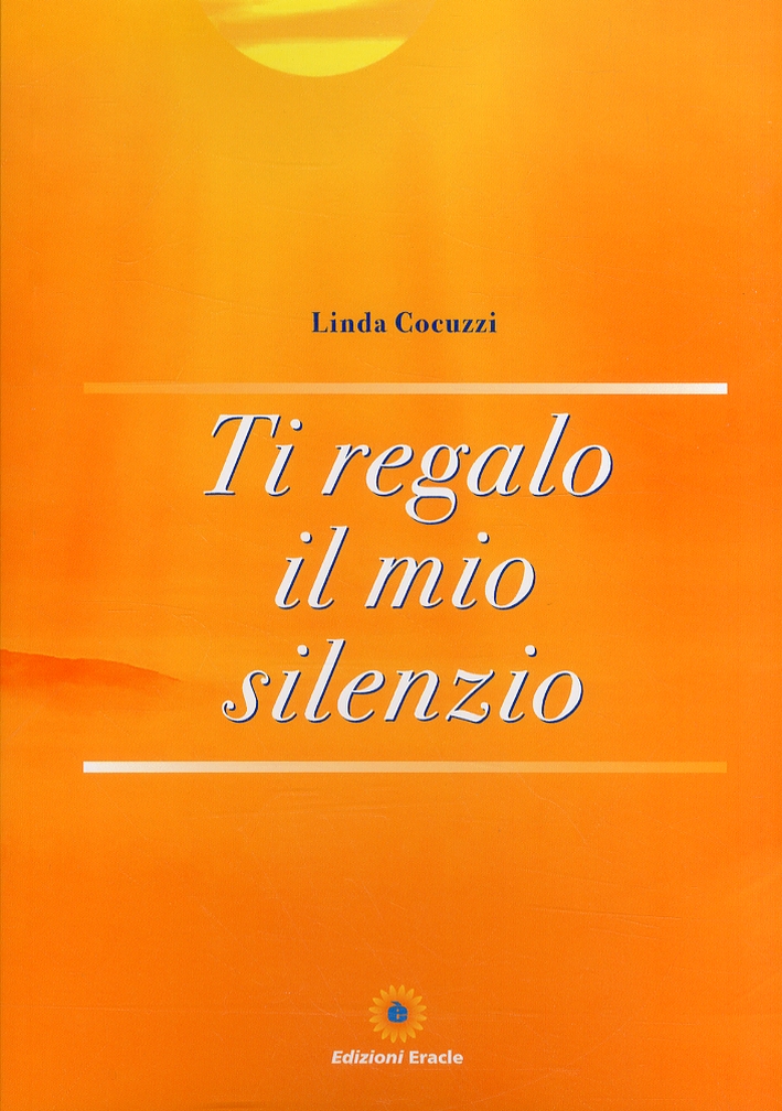 Ti regalo il mio silenzio, Napoli, Edizioni Eracle, 2011