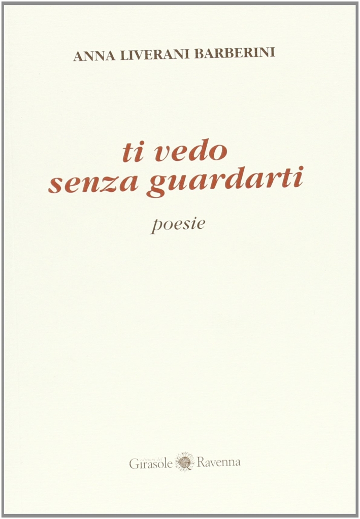 Ti vedo senza guardarti, Ravenna, Edizioni del Girasole, 2003