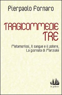 Tragicommedie tre: Metamorfosi­Il sangue e il potere­La giornata di Marziale, …