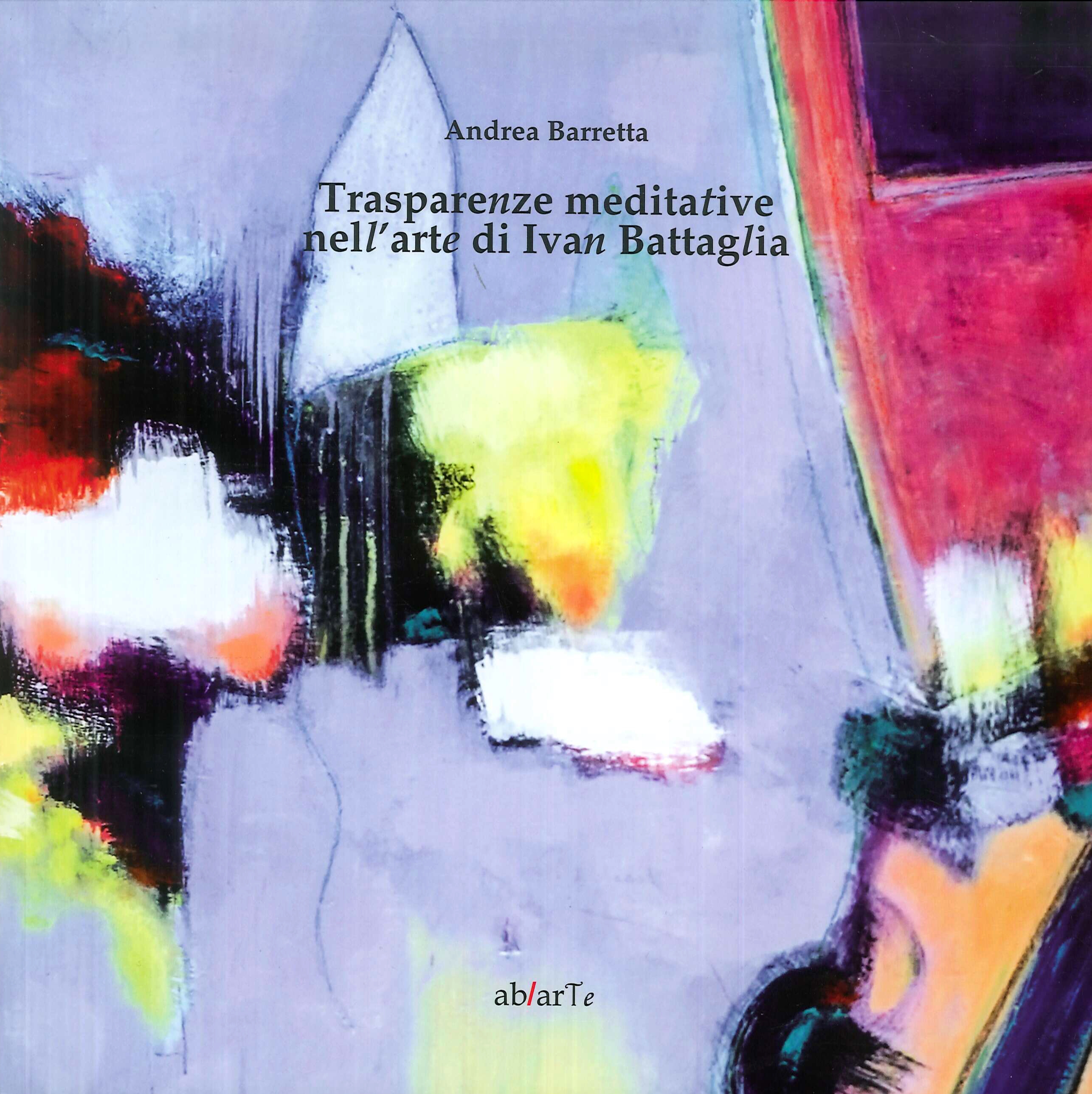 Trasparenze Meditative nell'Arte di Ivan Battaglia, Brescia, Ab/arte, 2017