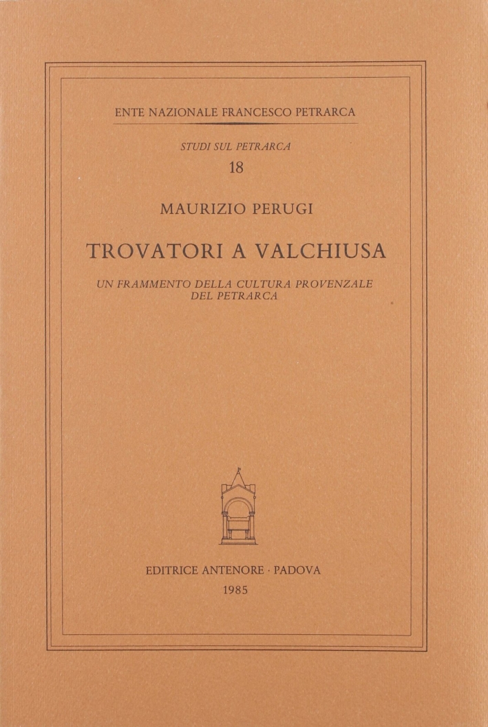 Trovatori a Valchiusa. Un frammento della cultura provenzale del Petrarca, …