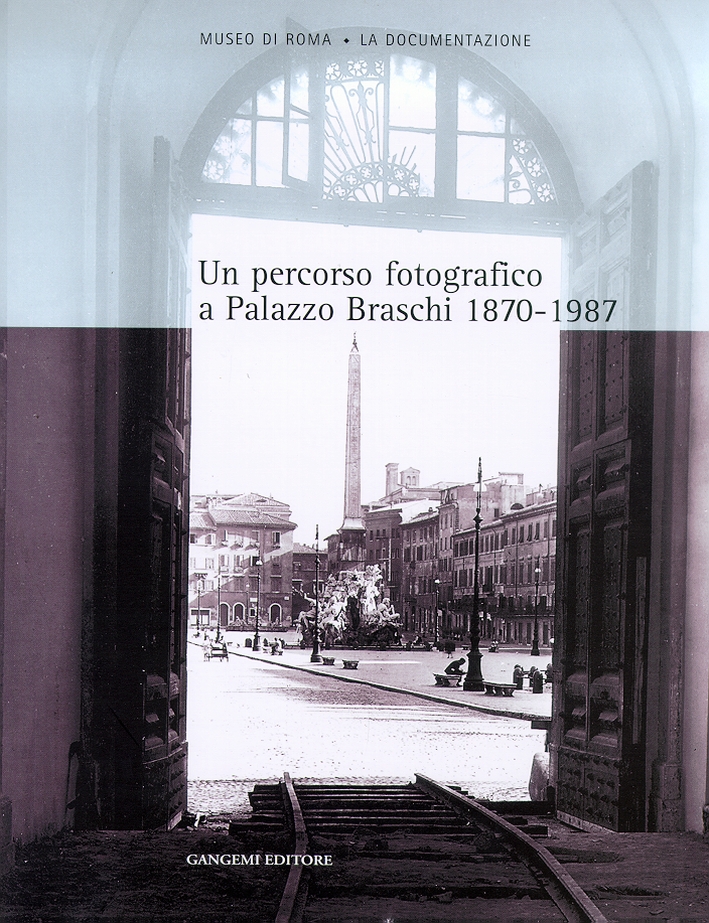 Un percorso fotografico a Palazzo Braschi, 1870-1987, Roma, Gangemi Editore, …