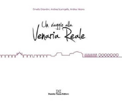 Un viaggio alla Venearia reale, Torino, Daniela Piazza Editore, 2009