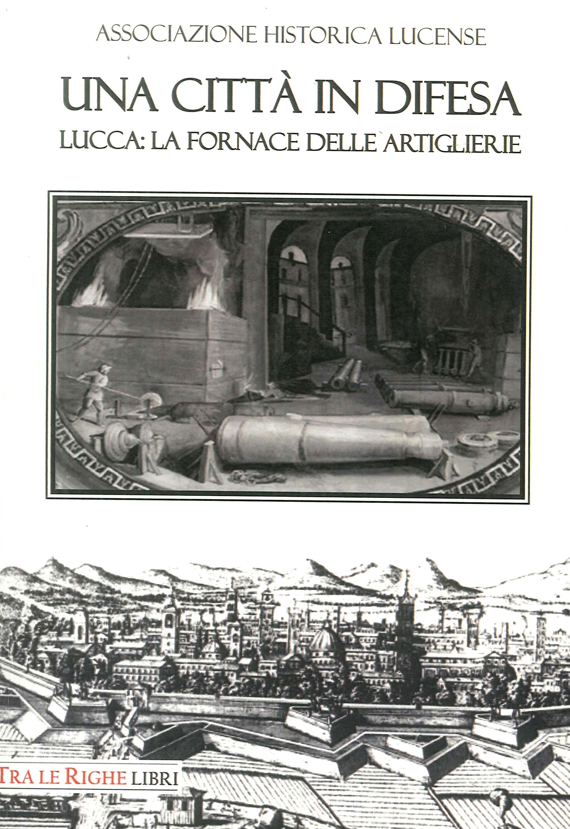 Una città in difesa. Lucca: la fornace delle artiglierie