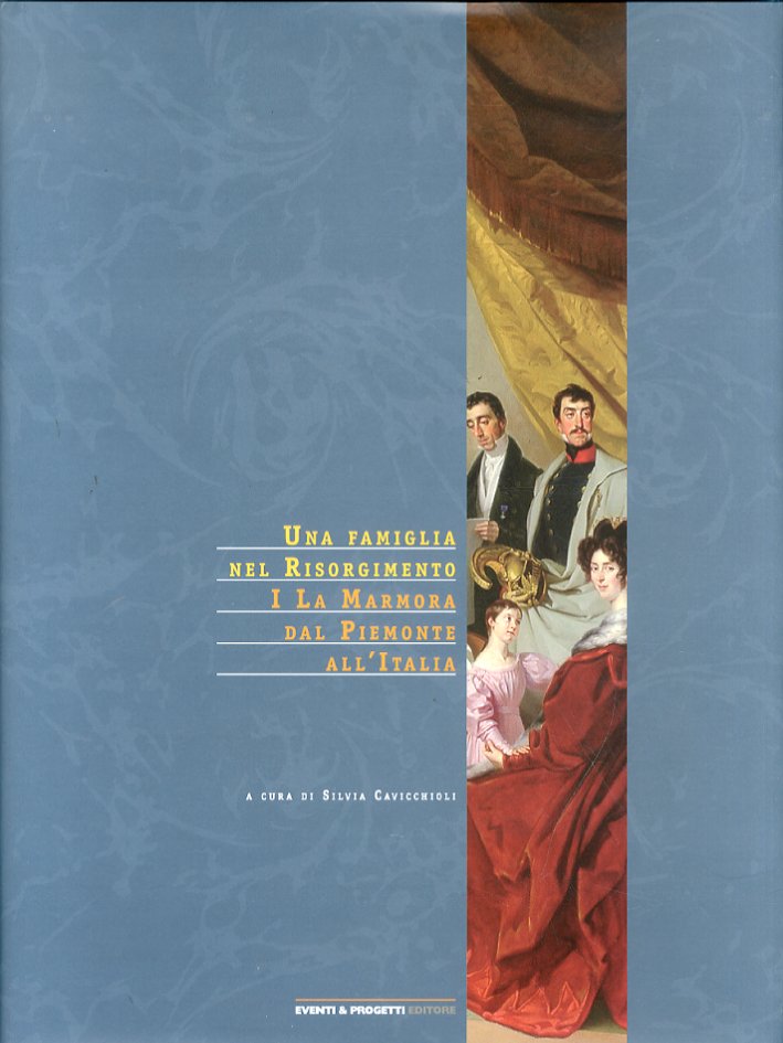 Una Famiglia nel Risorgimento. I. La Marmora dal Piemonte all'Italia, …