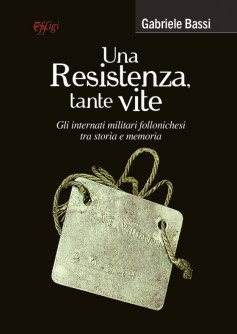 Una Resistenza, tante vite. Gli internati militari follonichesi tra storia …