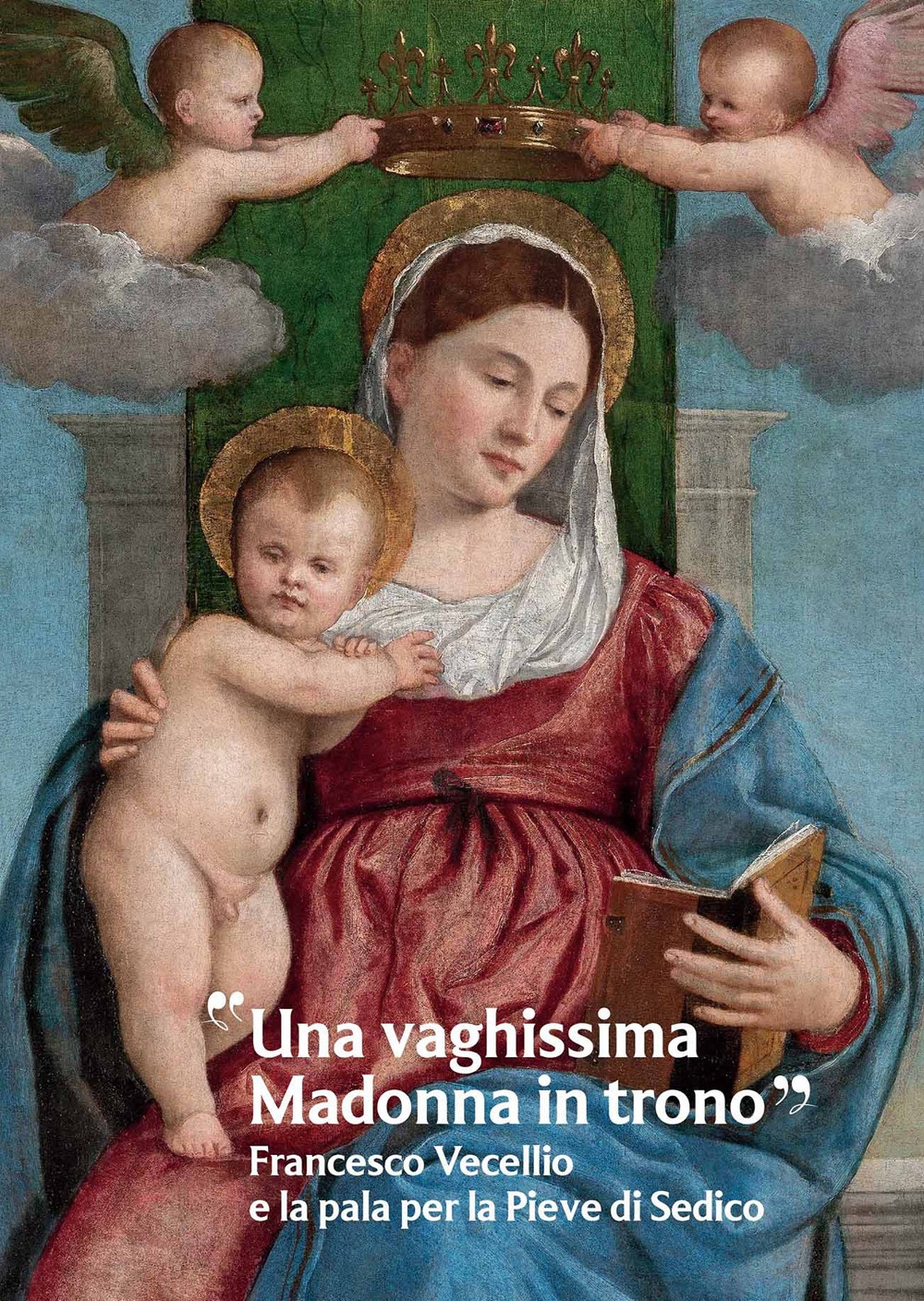 «Una vaghissima Madonna in trono». Francesco Vecellio e la pala …