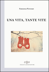 Una vita tante vite, Borgomanero, Giuliano Ladolfi Editore, 2015