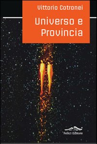 Universo e provincia, Pisa, Felici Editore, 2011