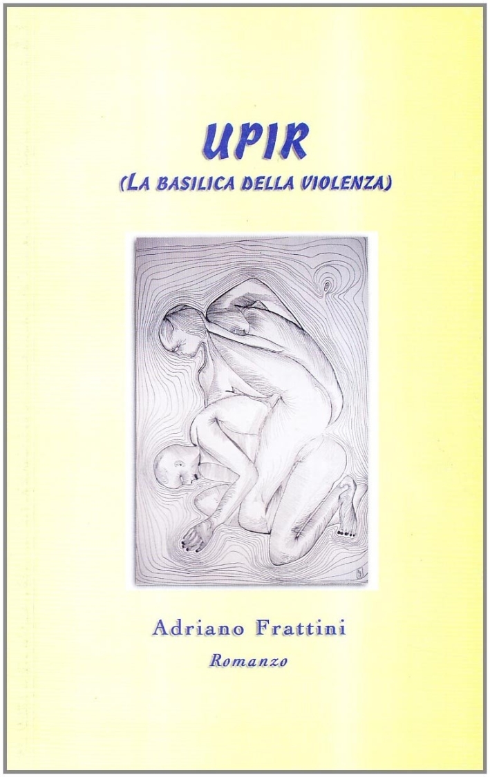 Upir. La basilica della violenza, Costa Volpino, Crea Grafica, 2009