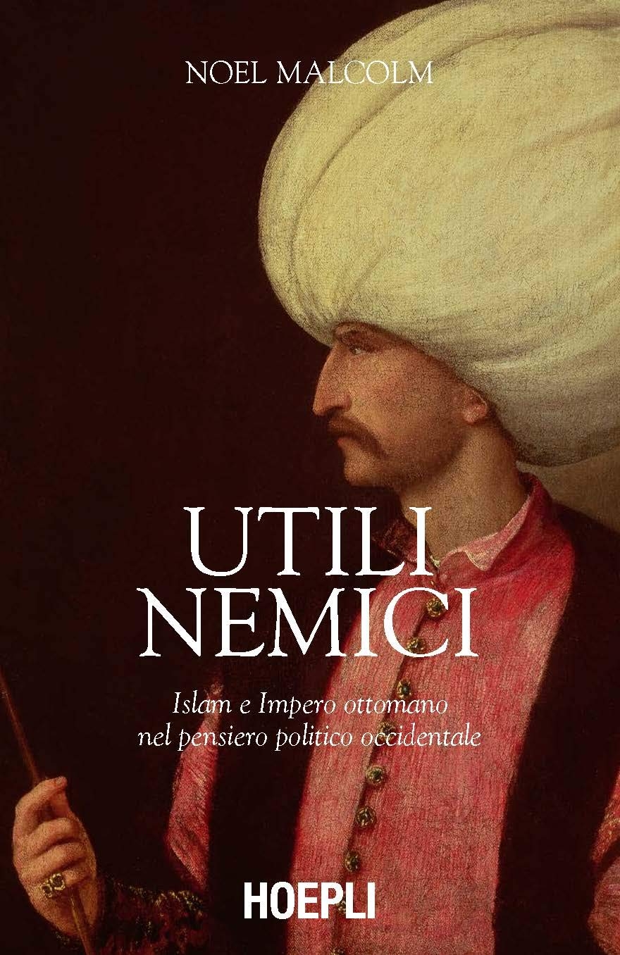 Utili nemici. Islam e Impero ottomano nel pensiero politico occidentale …