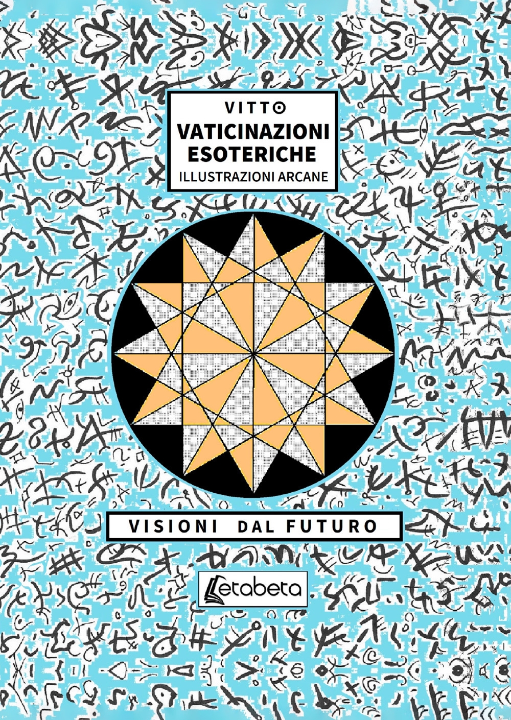 Vaticinazioni esoteriche. Illustrazioni arcane, visioni dal futuro