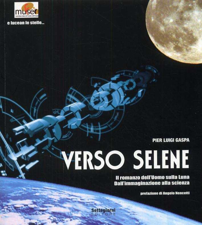 Verso Selene. Il romanzo dell'Uomo sulla Luna. Dall'immaginazione alla scienza, …