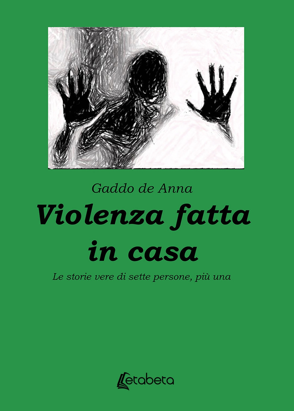 Violenza fatta in casa. Le storie vere di sette persone, …