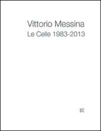 Vittorio Messina. Le Celle 1983-2013. Ediz. Multilingue