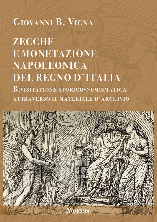Zecche e monetazione napoleonica del Regno d'Italia. Rivisitazione storico-numismatica attraverso …