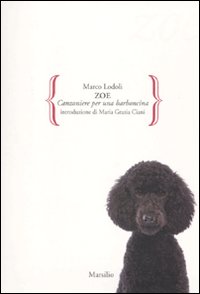 Zoe. Canzoniere per una barboncina, Venezia, Marsilio, 2010
