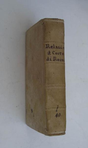 Relazione della Corte di Roma. Cioè Ordini, Riti, Congregazioni, Funzioni, …