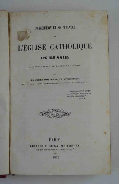 Persécution et souffrances de l'Eglise catholique en Russie. Ouvrage appuyé …