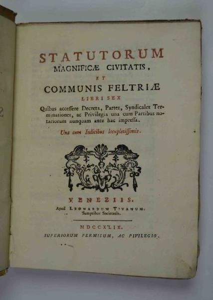 Statutorum magnificae Civitatis, et Communis Feltriae libri sex quibus accessere …
