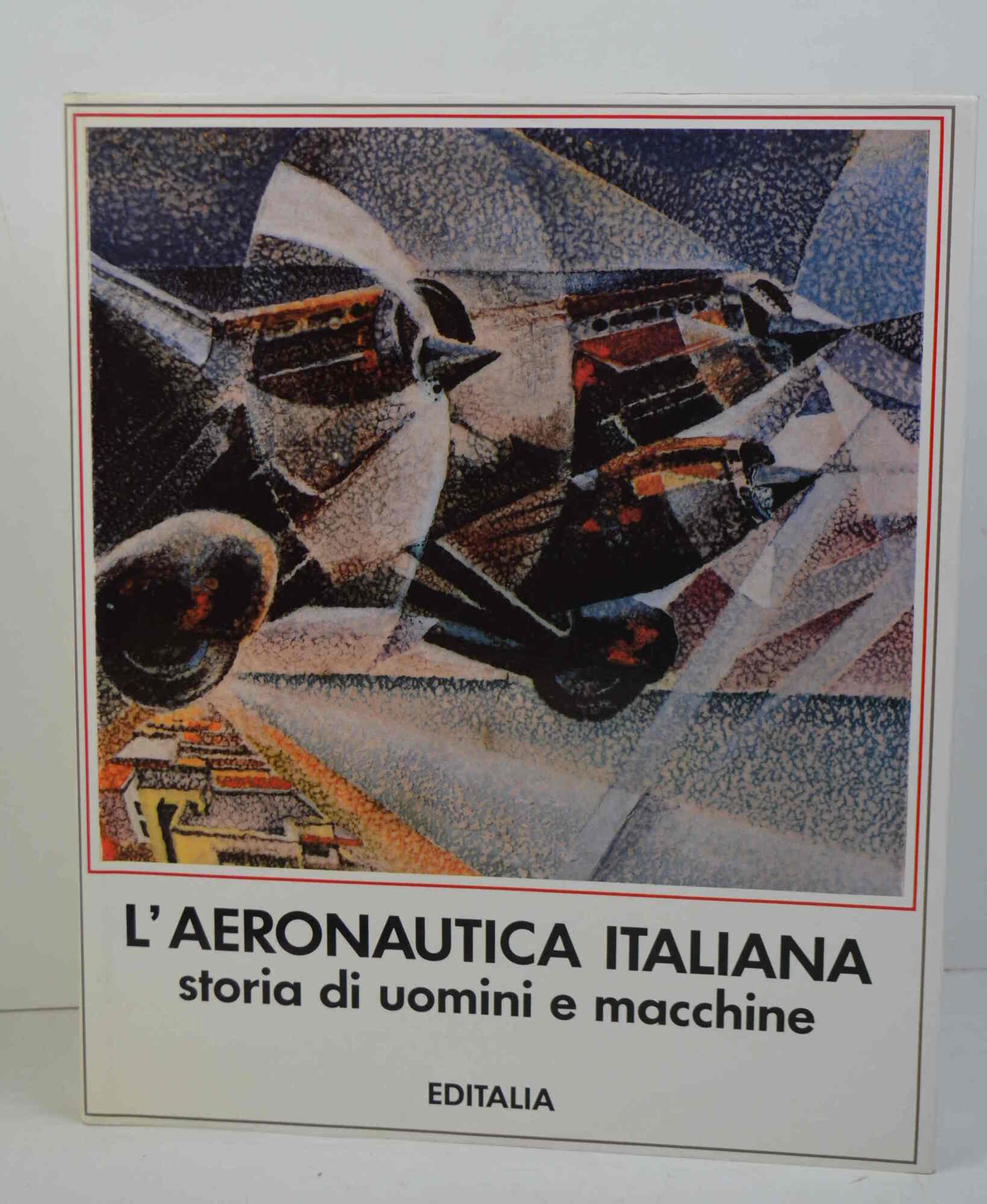 L'aeronautica italiana storia di uomini e macchine.