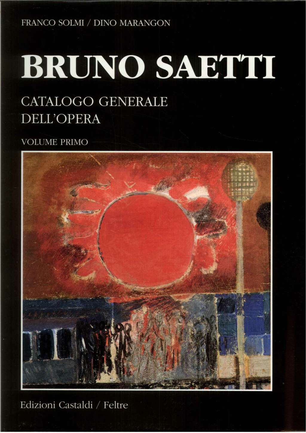 Bruno Saetti Catalogo Generale dell'Opera - Volume primo - Le …