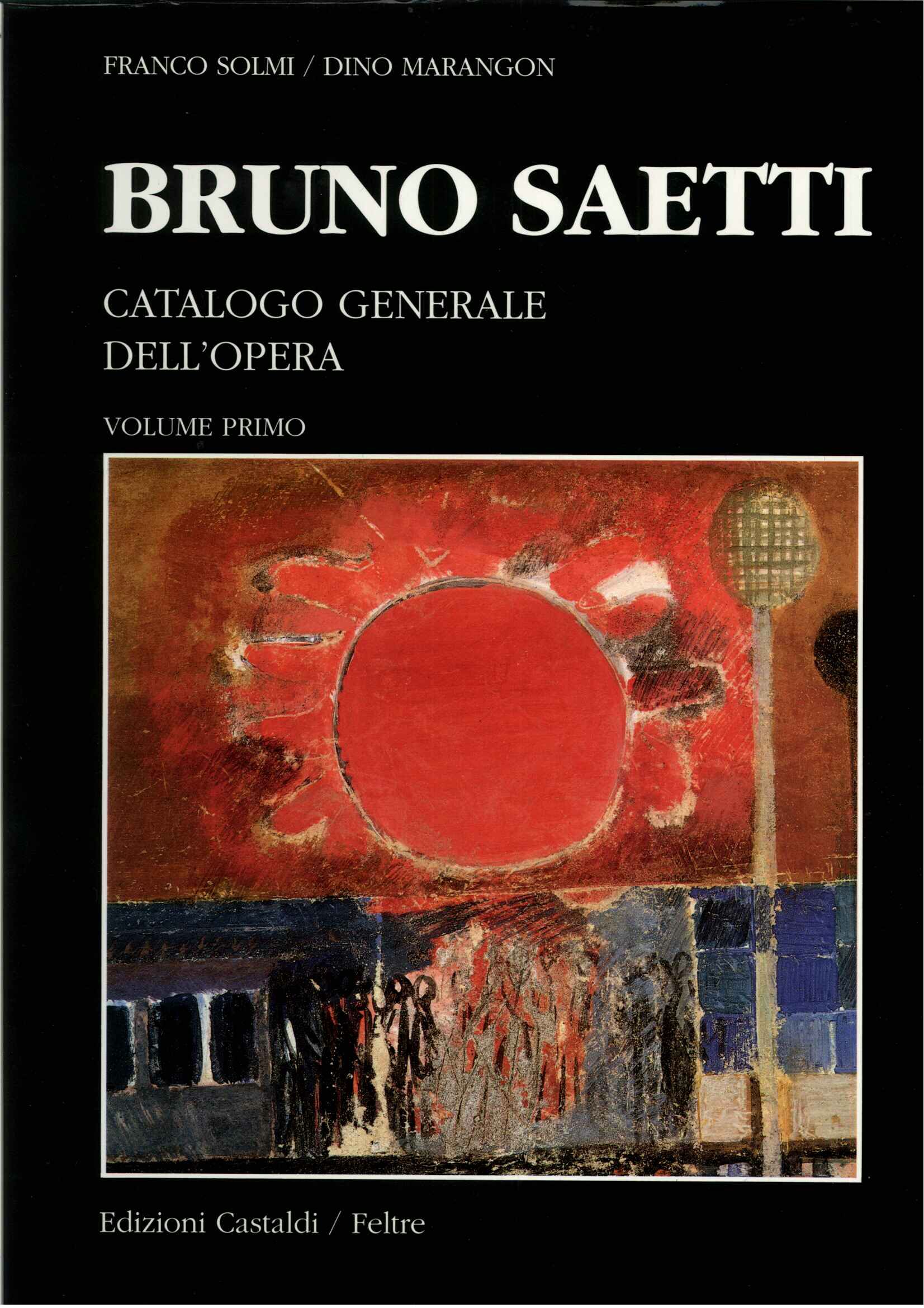 Bruno Saetti. Catalogo generale dell'opera. Volume primo. Le opere ad …