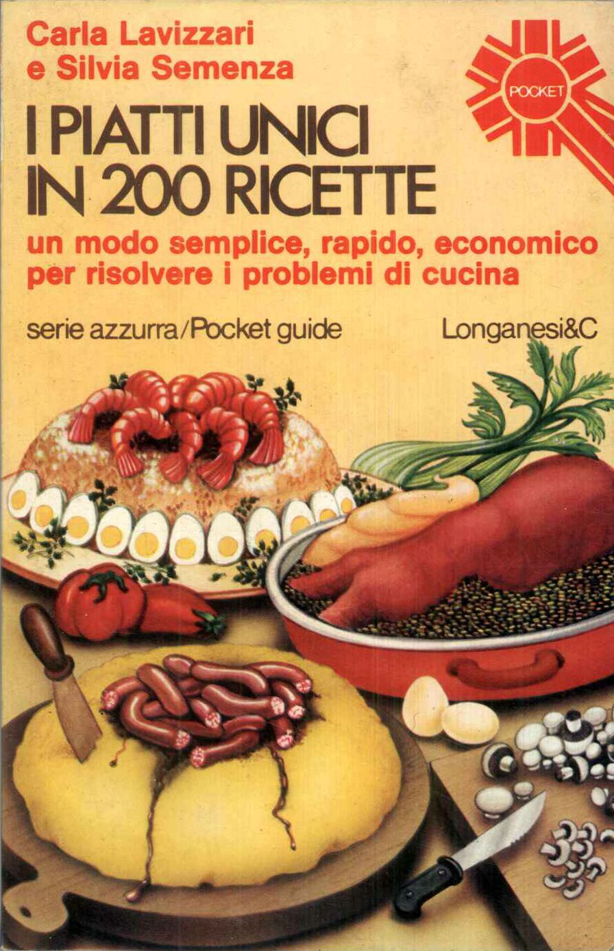 I piatti unici in 200 ricette. Un modo semplice, rapido, …