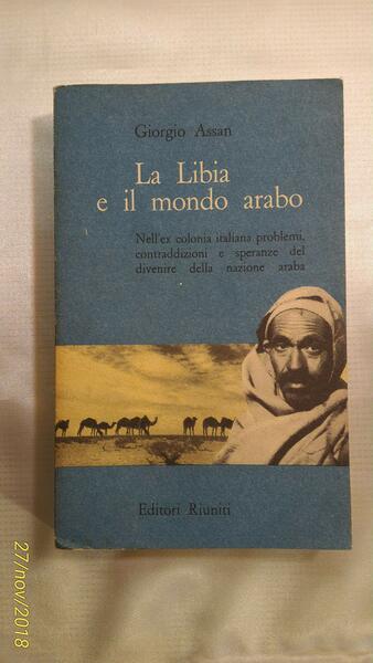 La Libia e il mondo arabo. Nell'ex colonia italiana problemi, …