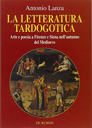 Letteratura tardogotica : arte e poesia a Firenze e Siena …