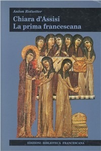 Chiara d'Assisi. La prima francescana.