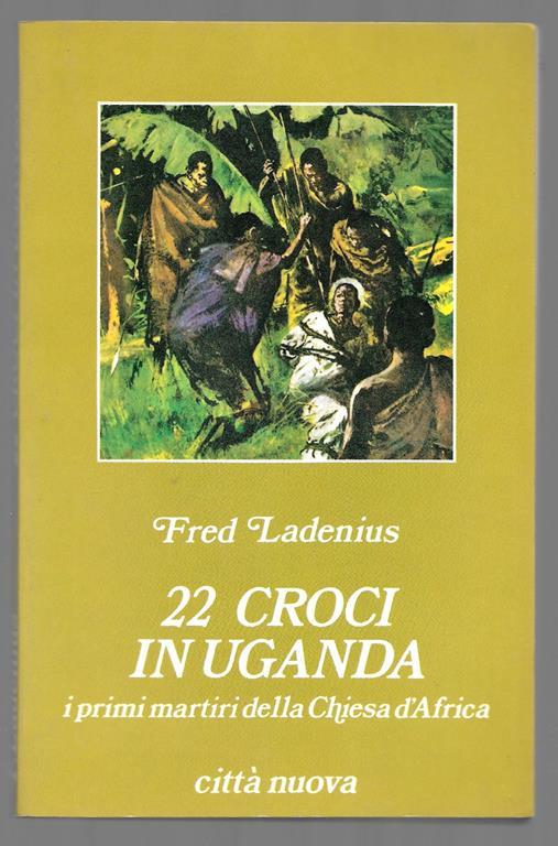 22 croci in Uganda. I primi martiri della Chiesa d'Africa