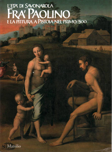 L'eta' di Savonarola: Fra' Paolino e la pittura a Pistoia …