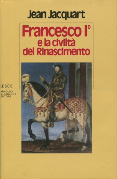 Francesco I° e la civiltà del Rinascimento.