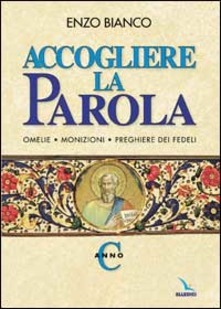 Accogliere la Parola. Anno C: Omelie - Monizioni - Preghiere …