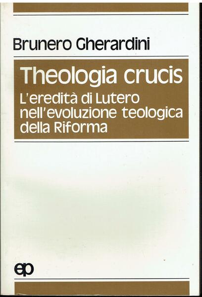 Theologia crucis. L'eredità di Lutero nell'evoluzione teologica della Riforma