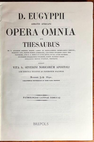 D. Eugyppii abbatis africani Opera Omnia sive Thesaurus. Vita S. …