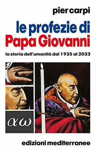 Le profezie di Papa Giovanni. La storia dell'umanità dal 1935 …