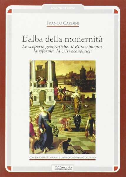 L'alba della modernità. Le scoperte geografiche, il Rinascimento, la riforma, …