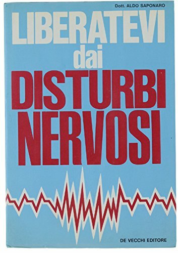 Liberatevi dai disturbi nervosi. Manuale medico pratico per tutti