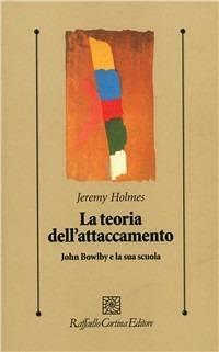 La teoria dell'attaccamento. John Bowlby e la sua scuola