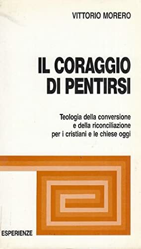 Il coraggio di pentirsi. Teologia della conversione e della riconciliazione …