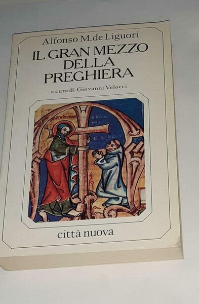 Il gran mezzo della preghiera. E opuscoli affini. A cura …