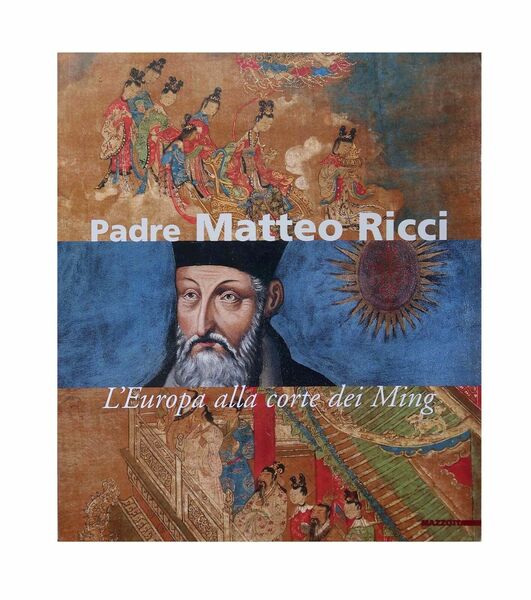 Padre Matteo Ricci. L'Europa alla corte dei Ming