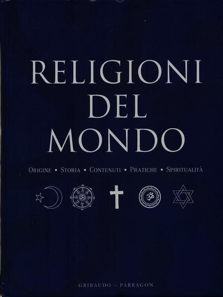 Religioni del Mondo. Origine, storia, contenuti, pratiche, spiritualità