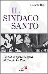 Il sindaco santo. La vita, le opere, i segreti di …
